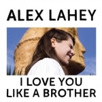 I Love You Like a Brother by Alex Lahey