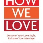 How We Love: Discover Your Love Style, Enhance Your Marriage