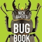 Nick Baker&#039;s Bug Book: Discover the World of the Mini-Beast!