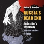 Russia&#039;s Dead End: An Insider&#039;s Testimony from Gorbachev to Putin