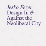 Design in and Against the Neoliberal City