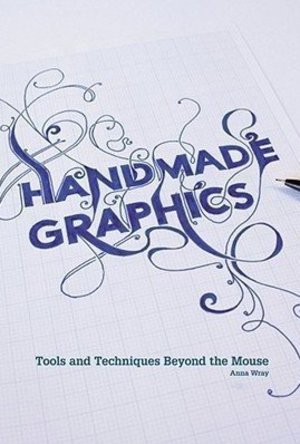 Handmade Graphics: Tools  Techniques Beyond the Mouse