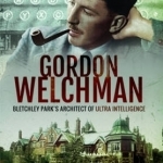 Gordon Welchman: Bletchley Park&#039;s Architect of Ultra Intelligence