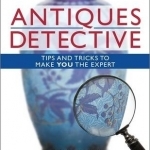 Antiques Detective: Tips and Tricks to Make You the Expert