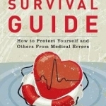 Your Patient Safety Survival Guide: How to Protect Yourself and Others from Medical Errors