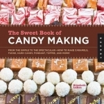 The Sweet Book of Candy Making: From the Simple to the Spectacular-how to Make Caramels, Fudge, Hard Candy, Fondant, Toffee, and More!