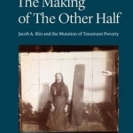 Making of the Other Half: Jacob A Riis &amp; the New Image of Tenement Poverty