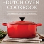 The Dutch Oven Cookbook: Recipes for the Best Pot in Your Kitchen