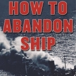 How to Abandon Ship: The World War II Classic That Can Save Your Life
