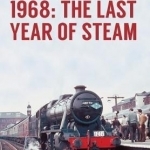 Sixties Spotting Days 1968 the Last Year of Steam