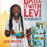 Grill it with Levi: 101 Reggae Recipes for Sunshine and Soul