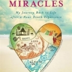 Heart of Miracles: My Journey Back to Life After a Near-Death Experience