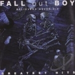 Believers Never Die: The Greatest Hits by Fall Out Boy