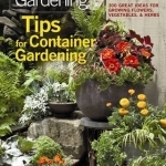 Tips for Container Gardening: 300 Great Ideas for Growing Flowers, Vegetables, &amp; Herbs