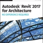 Autodesk Revit 2017 for Architecture No Experience Required