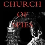 Church of Spies: The Pope&#039;s Secret War Against Hitler
