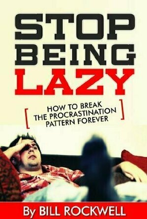 Stop Being Lazy Right Now!: How To Break The Procrastination Pattern Forever !! Get Your Black Belt in Getting Things Do