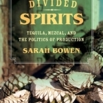 Divided Spirits: Tequila, Mezcal, and the Politics of Production