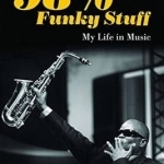 98% Funky Stuff: My Life in Music