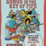Songs in the Key of Fife: The Intertwining Stories of the Beta Band, King Creosote, KT Tunstall, James Yorkston and the Fence Collective