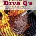 Diva Q&#039;s Barbecue: 195 Recipes for Cooking with Family, Friends &amp; Fire