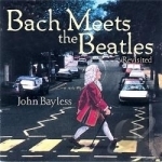 Bach Meets the Beatles: Revisited by John Bayless