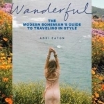 Wanderful: The Modern Bohemian&#039;s Guide to Traveling in Style