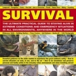 Survival: The Ultimate Practical Guide to Staying Alive in Extreme Conditions and Emergency Situations in All Environments, Anywhere in the World