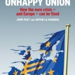 Unhappy Union: How the Euro Crisis- and Europe - Can be Fixed