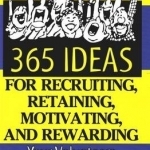 365 Ideas for Recruiting, Retaining, Motivating &amp; Rewarding Your Volunteers: A Complete Guide for Non-Profit Organizations