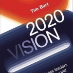 2020 Vision: Today&#039;s Business Leaders on Tomorrow&#039;s World