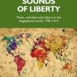 Sounds of Liberty: Music, Radicalism and Reform in the Anglophone World, 1790-1914