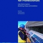 Photovoltaics for Professionals: Solar Electric Systems Marketing, Design and Installation