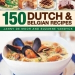 150 Dutch &amp; Belgian Recipes: Discover the Authentic Tastes of Two Classic Cuisines