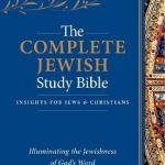 The Complete Jewish Study Bible: Illuminating the Jewishness of God&#039;s Word