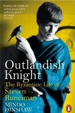 Outlandish Knight: The Byzantine Life of Steven Runciman
