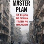 The Master Plan: ISIS, Al Qaeda, and the Jihadi Strategy for Final Victory