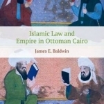 Islamic Law and Empire in Ottoman Cairo