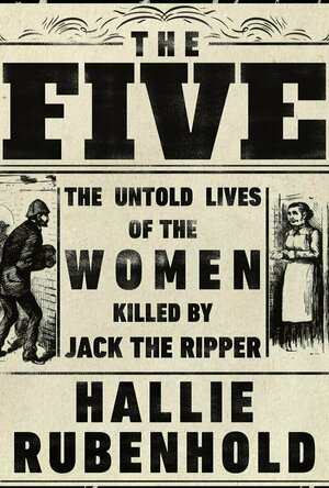 The Five: The Untold Lives of the Women Killed by Jack the Ripper