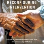 Reconfiguring Intervention: Complexity, Resilience and the 'Local Turn' in Counterinsurgent Warfare: 2016