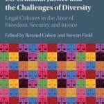 EU Criminal Justice and the Challenges of Diversity: Legal Cultures in the Area of Freedom, Security and Justice