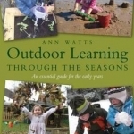 Outdoor Learning Through the Seasons: An Essential Guide for the Early Years