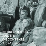Necropolitics and its Discontents: Art, Mortality and the Political Imagination