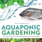 Aquaponic Gardening: A Step-by-Step Guide to Raising Vegetables and Fish Together