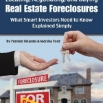 The Complete Guide to Locating, Negotiating, and Buying Real Estate Foreclosures: What Smart Investors Need to Know -- Explained Simply