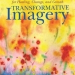 Transformative Imagery: Cultivating the Imagination for Healing, Change and Growth