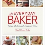 The Everyday Baker: Recipes &amp; Techniques for Foolproof Baking