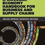 A Circular Economy Handbook for Business and Supply Chains: Repair, Remake, Redesign, Rethink