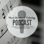 Music Education &amp; Technology Podcast