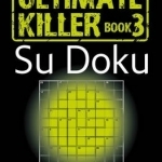 The Times Ultimate Killer Su Doku Book 3: 120 of the Deadliest Su Doku Puzzles